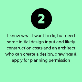 I know what I want to do, but need some initial design input and likely construction costs and an architect who can create a design, drawings & apply for planning permission